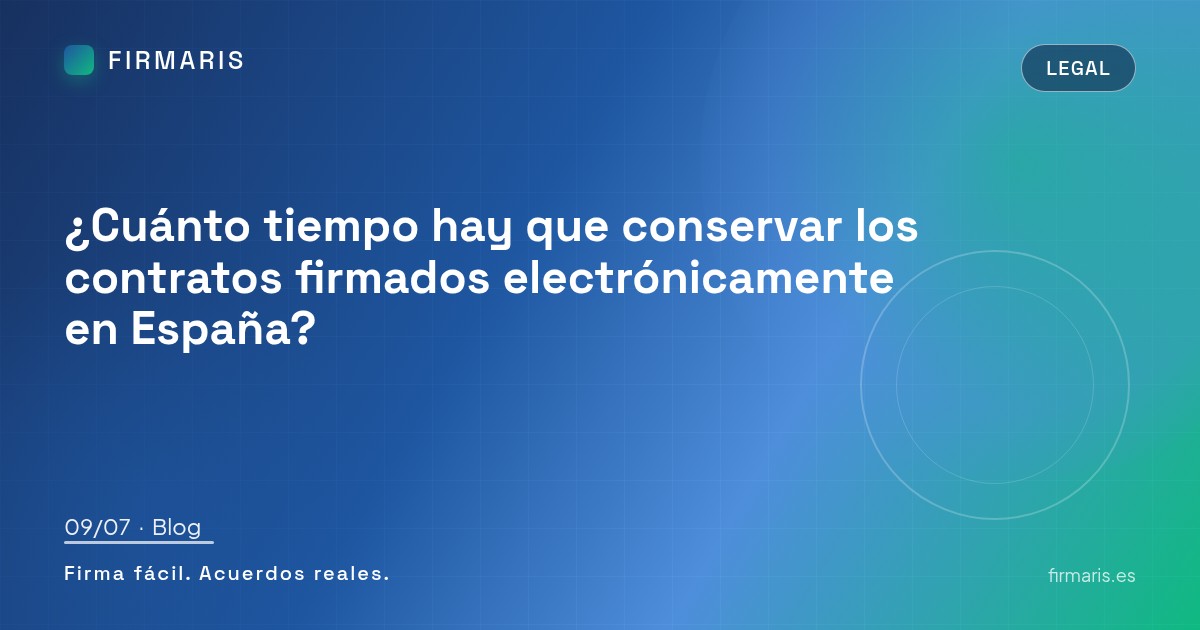 ¿Cuánto tiempo hay que conservar los contratos firmados electrónicamente en España?