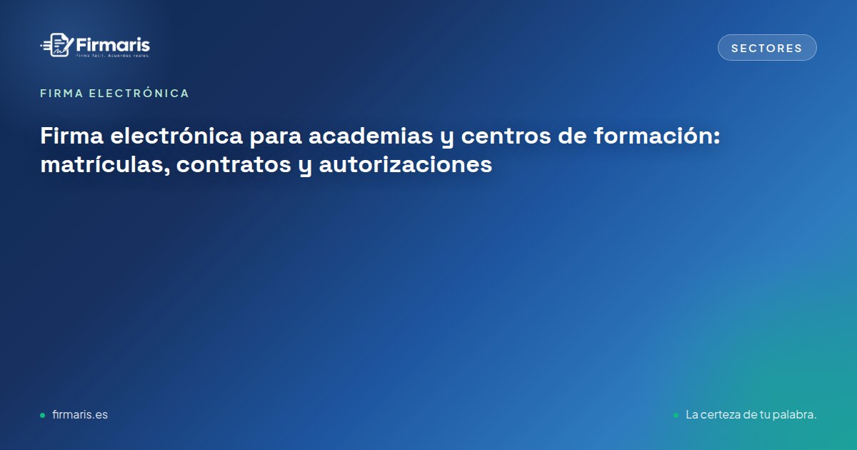 Firma electrónica para academias y centros de formación: matrículas, contratos y autorizaciones