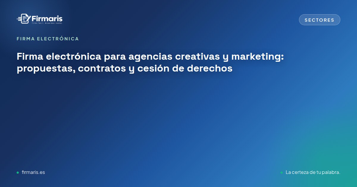 Firma electrónica para agencias creativas y marketing: propuestas, contratos y cesión de derechos