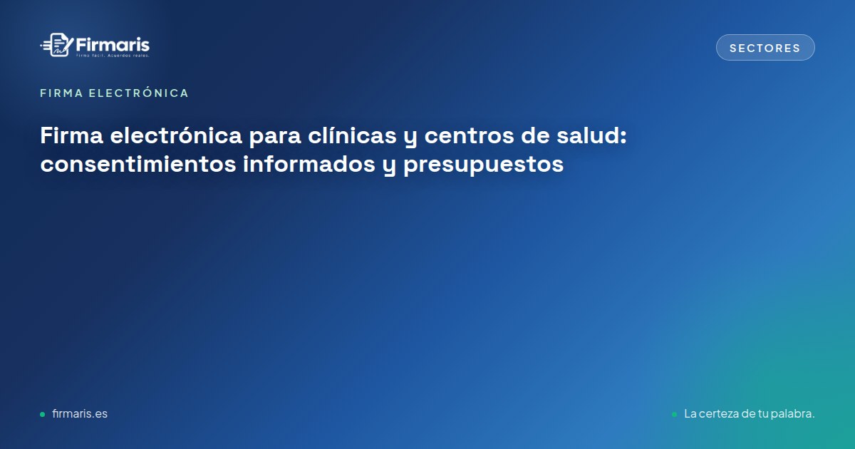 Firma electrónica para clínicas y centros de salud: consentimientos informados y presupuestos