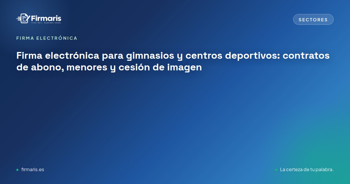 Firma electrónica para gimnasios y centros deportivos: contratos de abono, menores y cesión de imagen