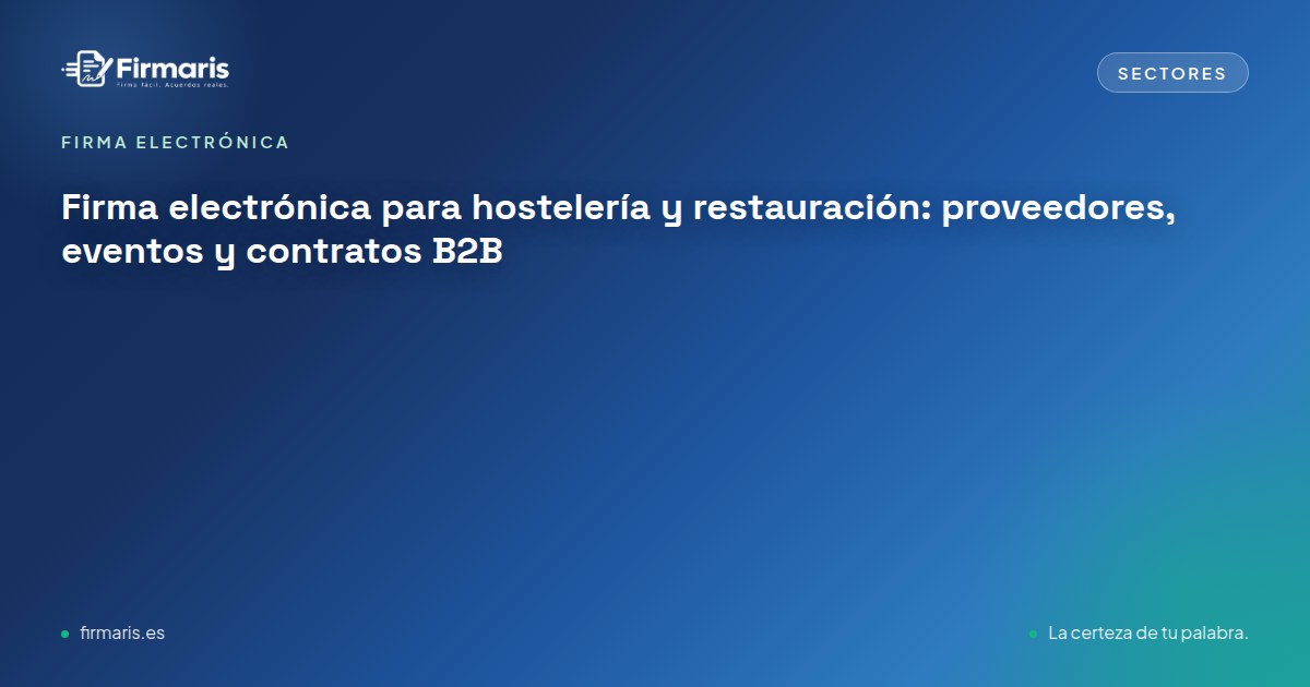 Firma electrónica para hostelería y restauración: proveedores, eventos y contratos B2B