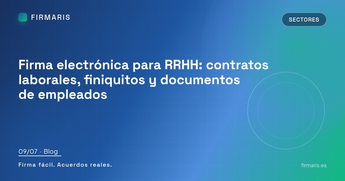 Firma electrónica para RRHH: contratos laborales, finiquitos y documentos de empleados